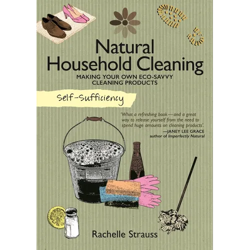 Self-Sufficiency: Natural Household Cleaning: Making Your Own Eco-Savvy Cleaning Products - Paperback