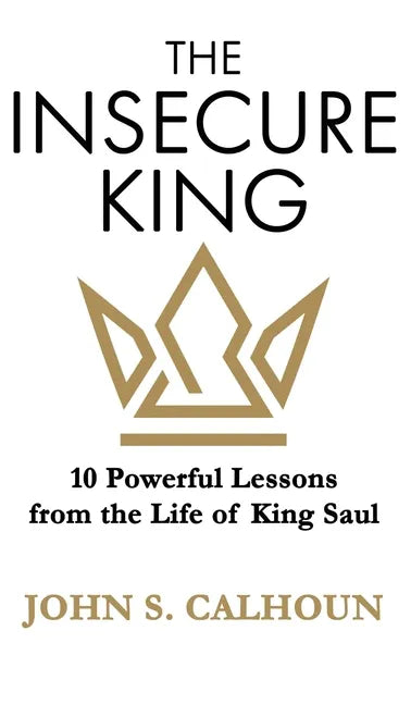 The Insecure King: 10 Powerful Lessons from the Life of King Saul - Hardcover