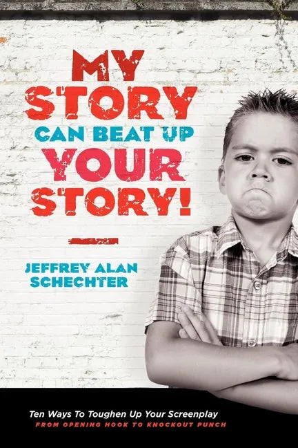 My Story Can Beat Up Your Story: Ten Ways to Toughen Up Your Screenplay from Opening Hook to Knockout Punch - Paperback