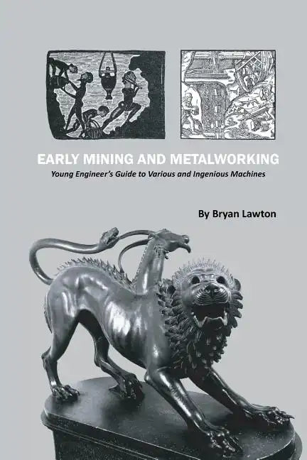Early Mining and Metalworking: Young Engineer's Guide to Various and Ingenious Machines - Paperback