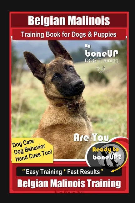 Belgian Malinois Training Book for Dogs & Puppies By BoneUP DOG Training, Dog Care, Dog Behavior, Hand Cues Too! Are You Ready to Bone Up? Easy Traini - Paperback