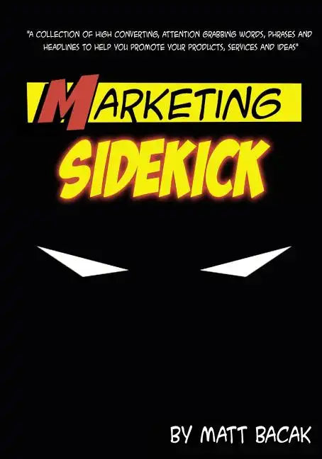 Marketing Sidekick: A Collection of High Converting, Attention Grabbing Words, Phrases and Headlines to Help You Promote Your Products, Se - Paperback