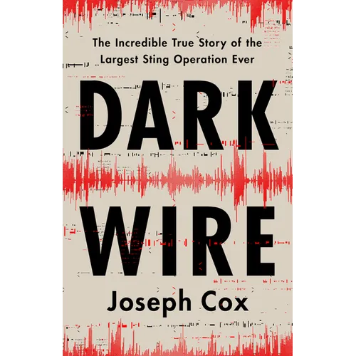 Dark Wire: The Incredible True Story of the Largest Sting Operation Ever - Hardcover