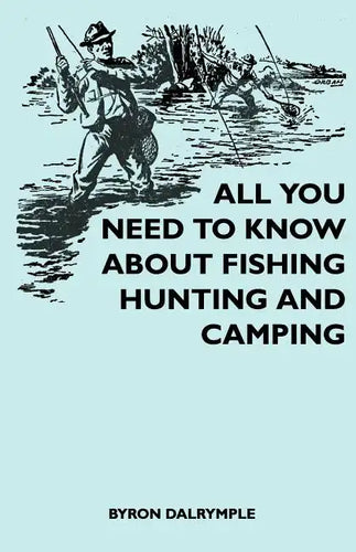 All You Need to Know About Fishing, Hunting and Camping - Paperback