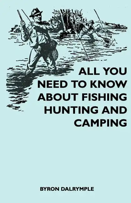 All You Need to Know About Fishing, Hunting and Camping - Paperback
