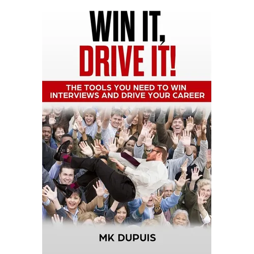 Win It, Drive It!: The Tools You Need to Win Interviews and Drive Your Career - Paperback