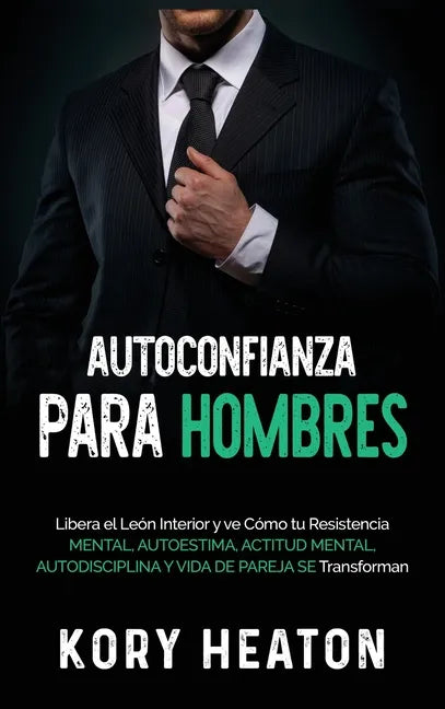Autoconfianza para hombres: Libera el león interior y ve cómo tu resistencia mental, autoestima, actitud mental, autodisciplina y vida de pareja s - Hardcover