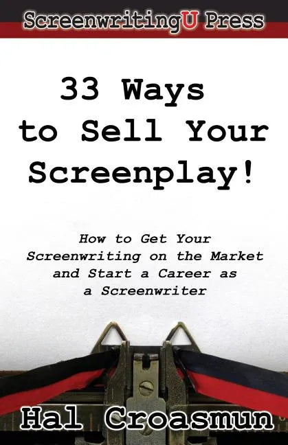 33 Ways to Sell Your Screenplay!: How to Get Your Screenwriting on the Market and Start a Career as a Screenwriter - Paperback