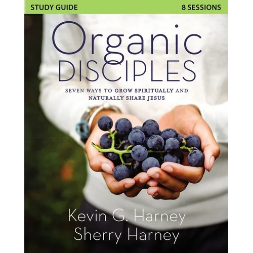 Organic Disciples Study Guide: Seven Ways to Grow Spiritually and Naturally Share Jesus - Paperback