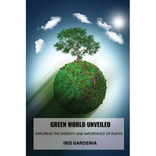 Green World Unveiled: Exploring the Diversity and Importance of Plants - Paperback