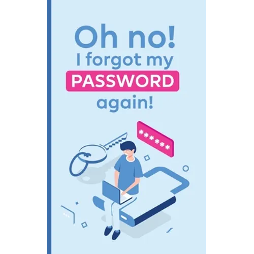 Oh no! i forgot my password again!: A powerful book to protect your passwords from getting forgettable - Paperback
