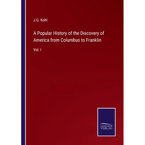 A Popular History of the Discovery of America from Columbus to Franklin: Vol. I - Paperback