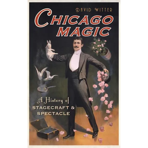 Chicago Magic: A History of Stagecraft & Spectacle - Hardcover