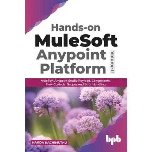 Hands-on MuleSoft Anypoint platform Volume 2: MuleSoft Anypoint Studio Payload, Components, Flow Controls, Scopes and Error Handling (English Edition) - Paperback