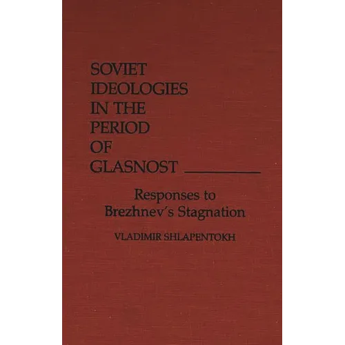 Soviet Ideologies in the Period of Glasnost: Responses to Brezhnev's Stagnation - Hardcover