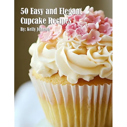 50 Easy and Elegant Cupcake Recipes for Home - Paperback