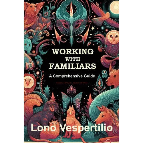 Working with Familiars: A Comprehensive Guide - Paperback