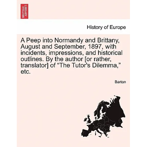A Peep Into Normandy and Brittany, August and September, 1897, with Incidents, Impressions, and Historical Outlines. by the Author [Or Rather, Transla - Paperback