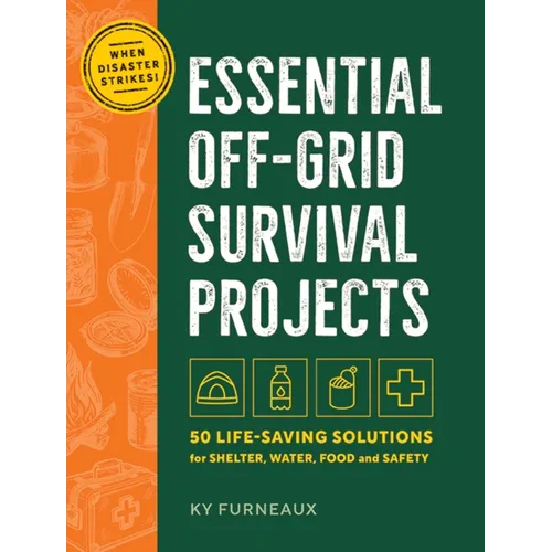 Essential Off-Grid Survival Projects: 50 Life-Saving Solutions for Shelter, Water, Food, and Safety - Hardcover