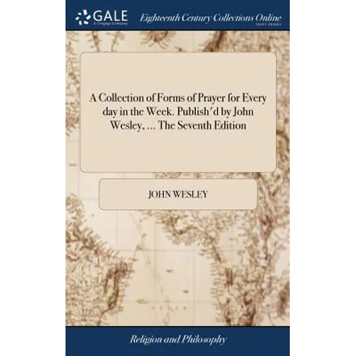 A Collection of Forms of Prayer for Every day in the Week. Publish'd by John Wesley, ... The Seventh Edition - Hardcover