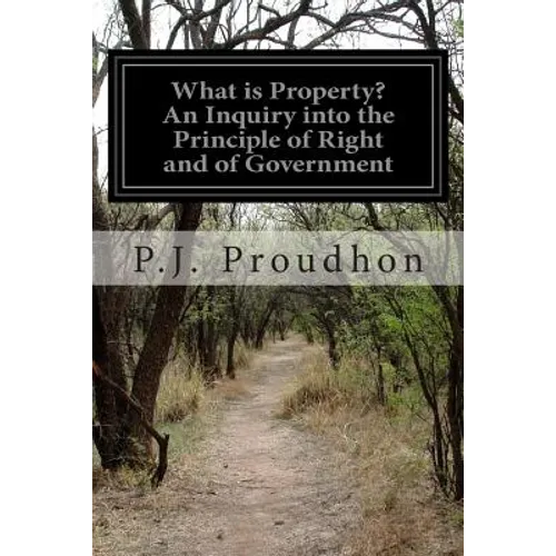What is Property? An Inquiry into the Principle of Right and of Government - Paperback