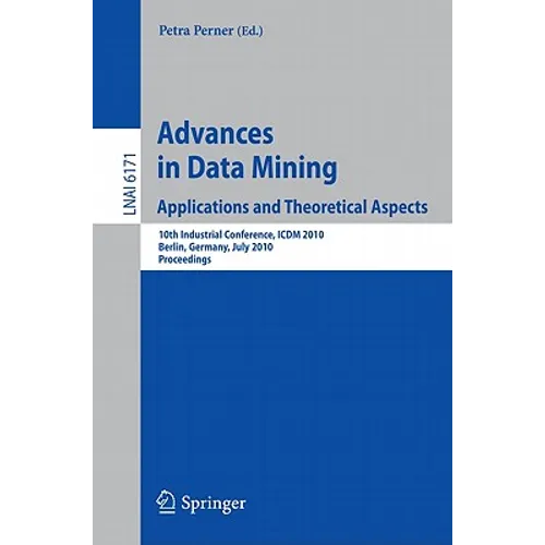 Advances in Data Mining: Applications and Theoretical Aspects: 10th Industrial Conference, ICDM 2010, Berlin, Germany, July 12-14, 2010. Proceedings - Paperback