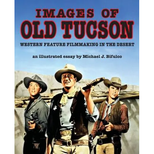 Images of Old Tucson: Western Feature Filmmaking in the Desert - Paperback