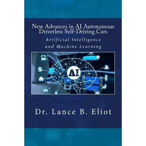 New Advances in AI Autonomous Driverless Self-Driving Cars: Artificial Intelligence and Machine Learning - Paperback
