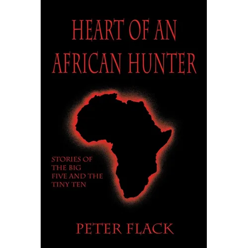 Heart of an African Hunter: Stories on the Big Five and Tiny Ten - Hardcover