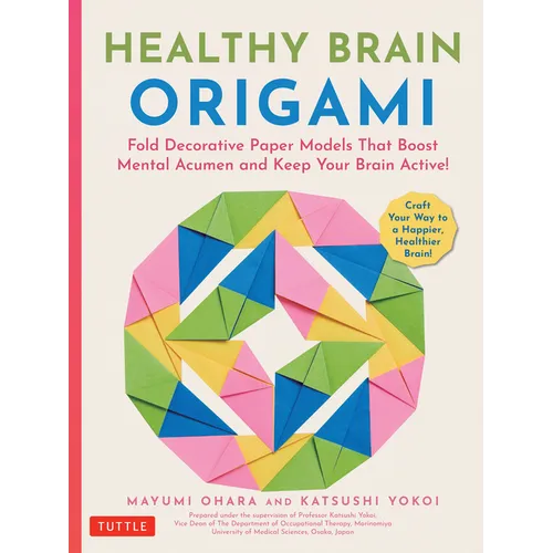 Healthy Brain Origami: Fold Decorative Paper Models That Boost Mental Acumen and Keep Your Brain Active! (Craft a Happier, Healthier Brain!) - Paperback