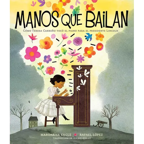 Manos Que Bailan (Dancing Hands): Cómo Teresa Carreño Tocó El Piano Para El Presidente Lincoln - Hardcover
