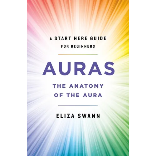 Auras: The Anatomy of the Aura (a Start Here Guide for Beginners) - Paperback