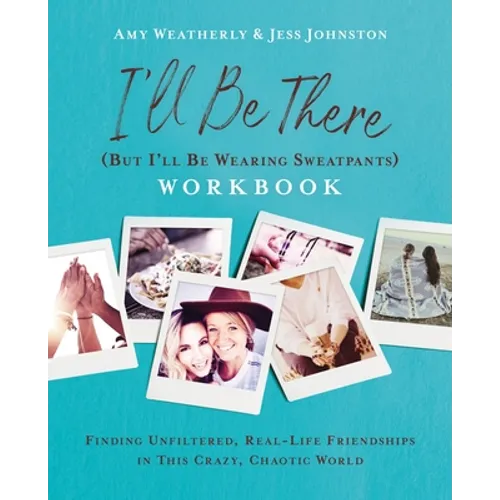 I'll Be There (But I'll Be Wearing Sweatpants) Workbook: Finding Unfiltered, Real-Life Friendships in This Crazy, Chaotic World - Paperback