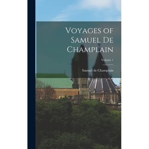 Voyages of Samuel de Champlain; Volume 1 - Hardcover