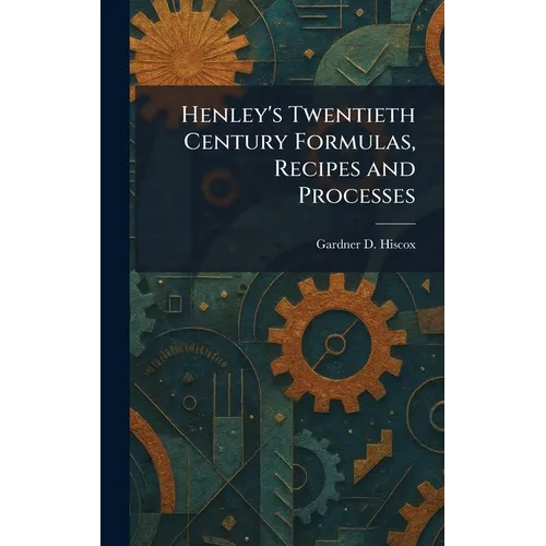 Henley's Twentieth Century Formulas, Recipes and Processes - Hardcover