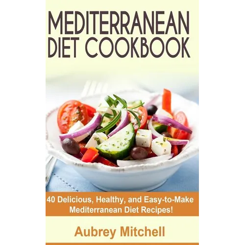 Mediterranean Diet Cookbook: 40 Delicious, Healthy, and Easy-to-Make Mediterranean Diet Recipes - Paperback