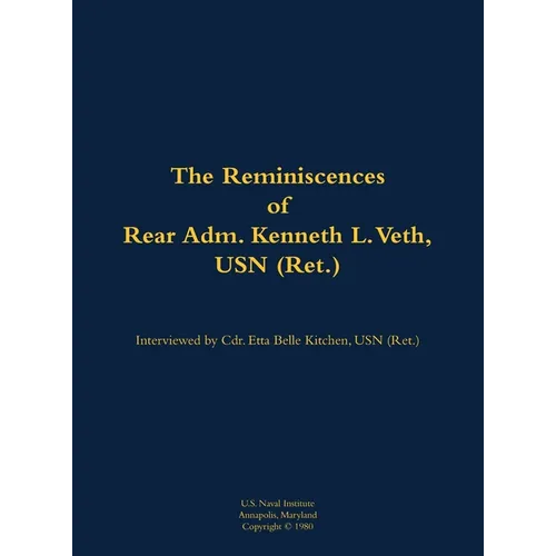 The Reminiscences of Rear Adm. Kenneth L. Veth, USN (Ret.): 1911-1988 - Hardcover