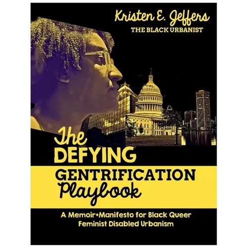 The Defying Gentrification Playbook: A Memoir+Mainfesto for Black Queer Feminist Disabled Urbanism - Paperback