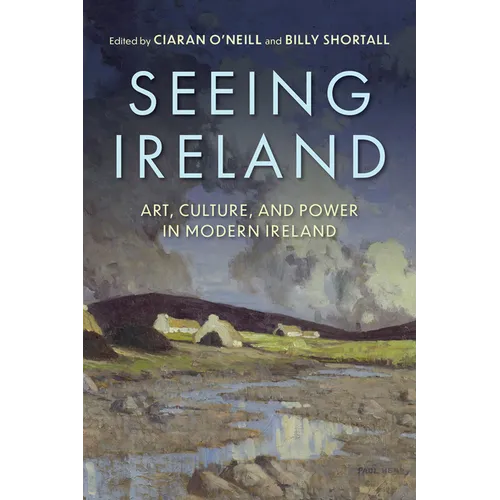Seeing Ireland: Art, Culture, and Power in Modern Ireland - Hardcover