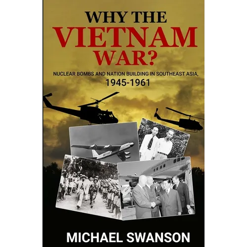Why The Vietnam War?: Nuclear Bombs and Nation Building in Southeast Asia, 1945-1961 - Paperback