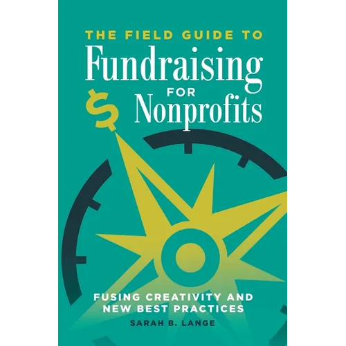The Field Guide to Fundraising for Nonprofits: Fusing Creativity and New Best Practices - Hardcover