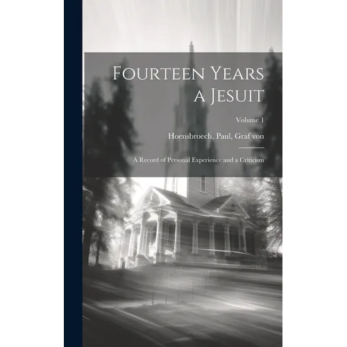 Fourteen Years a Jesuit; a Record of Personal Experience and a Criticism; Volume 1 - Hardcover