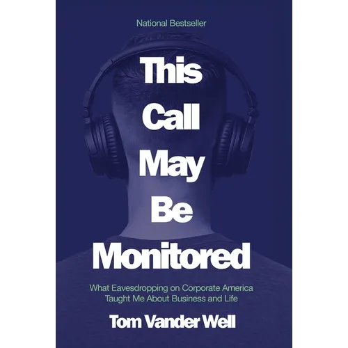 This Call May Be Monitored: What Eavesdropping on Corporate America Taught Me About Business and Life - Hardcover