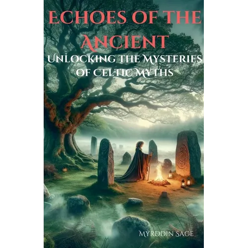 Echoes of the Ancient: Unlocking the Mysteries of Celtic Myth - Paperback