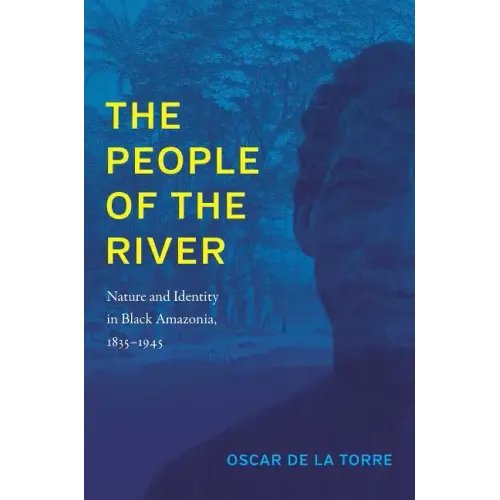 The People of the River: Nature and Identity in Black Amazonia, 1835-1945 - Paperback