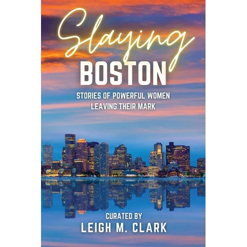 Slaying Boston: Stories of Powerful Women Leaving Their Mark