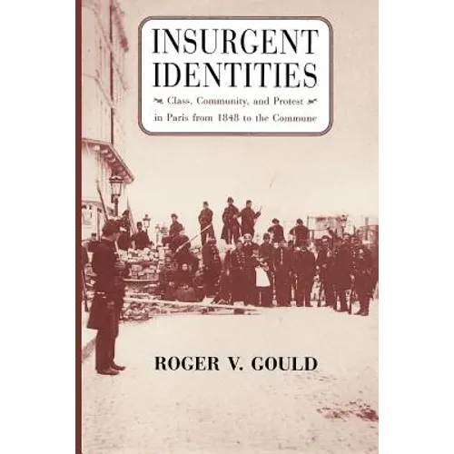 Insurgent Identities: Class, Community, and Protest in Paris from 1848 to the Commune - Paperback