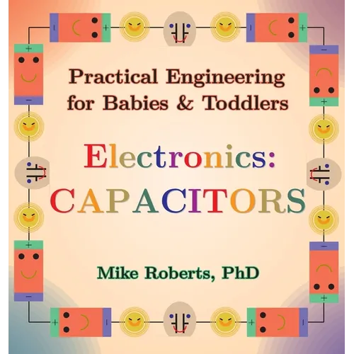 Practical Engineering for Babies & Toddlers - Electronics: Capacitors - Hardcover