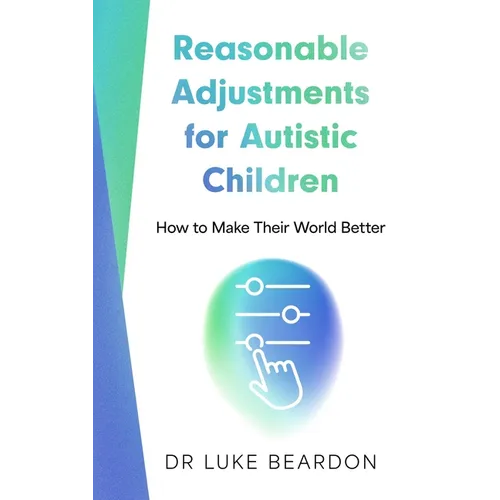 Reasonable Adjustments for Autistic Children: How to Make Their World Better - Paperback