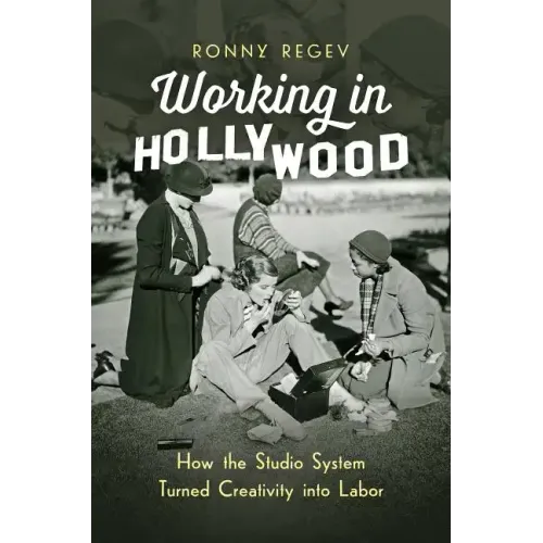 Working in Hollywood: How the Studio System Turned Creativity Into Labor - Paperback